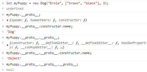 This image shows the result of doing the following: (1) creating a dog object with `let myPuppy = new Dog(&quot;Ernie&quot;, [&quot;brown&quot;, &quot;black&quot;], 3);`, (2) chaining and accessing `__proto__` properties, first with `myPuppy.__proto__`, then with `myPuppy.__proto__.__proto__`, and finally with `myPuppy.__proto__.__proto__.__proto__`. This shows how `myPuppy` inherits from `Dog`, which inherits from `Object`.